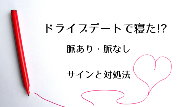 付き合ってない彼女がドライブデートで寝た心理とは、脈あり、脈なしのサインと対処法